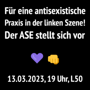 Sharepic "Für eine antisexistische Praxis in der linken Szene! Der ASE stellt sich vor. 13.03.2023, 19 Uhr" mit lila Herz und Faust